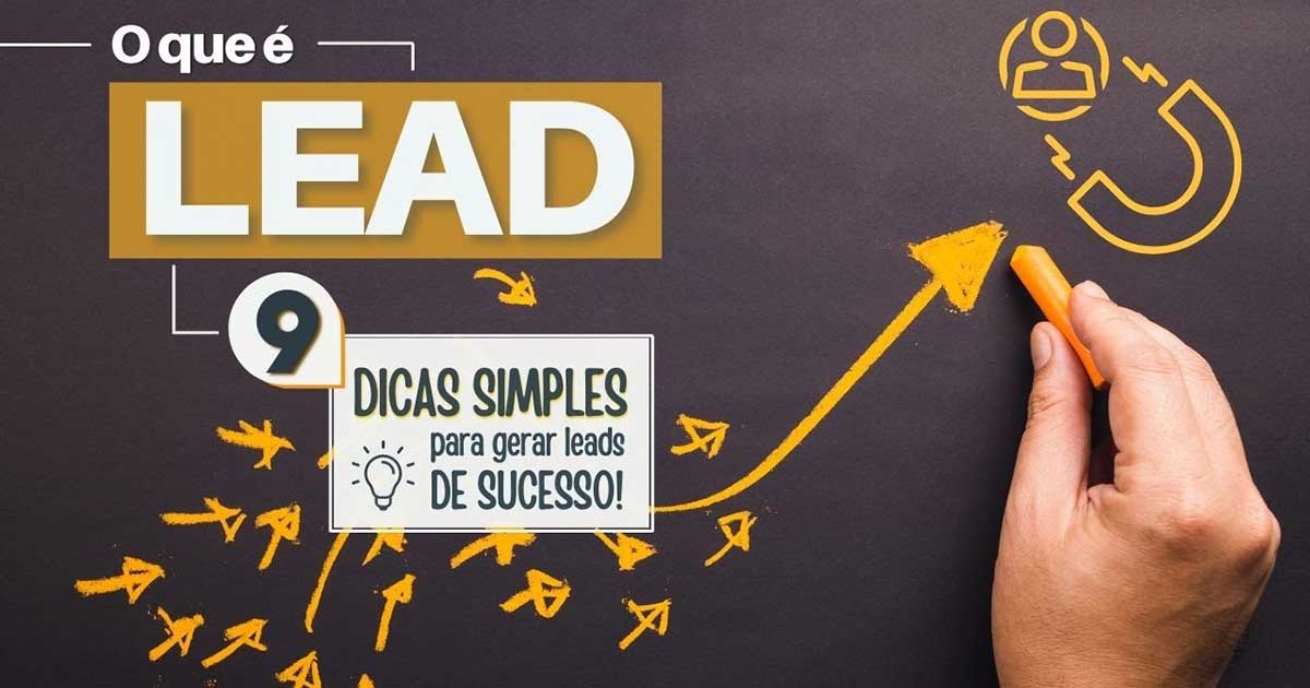 O que é leads? Veja 09 dicas práticas para gerar leads de sucessos